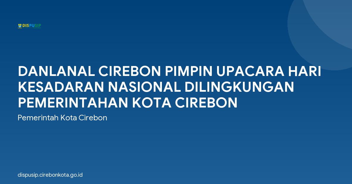 DANLANAL CIREBON PIMPIN UPACARA HARI KESADARAN NASIONAL DILINGKUNGAN PEMERINTAHAN KOTA CIREBON